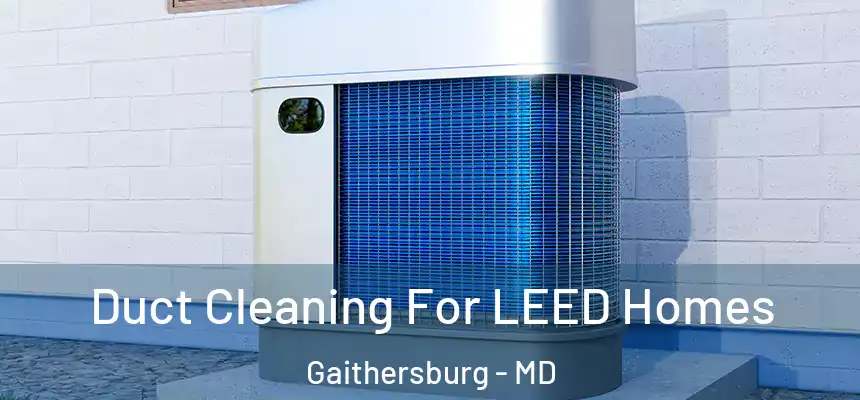  Duct Cleaning For LEED Homes Gaithersburg - MD