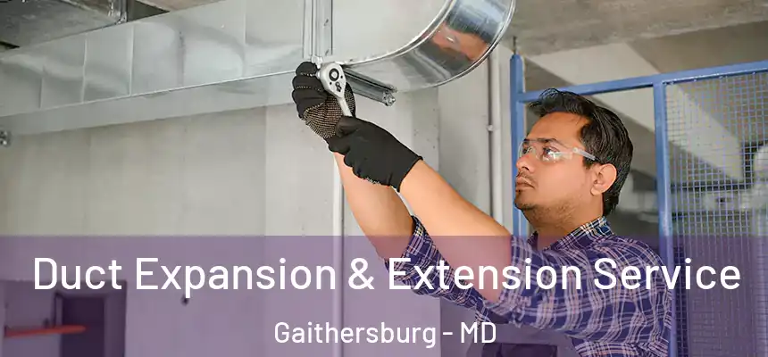  Duct Expansion & Extension Service Gaithersburg - MD