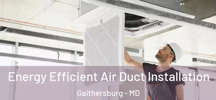  Energy Efficient Air Duct Installation Gaithersburg - MD
