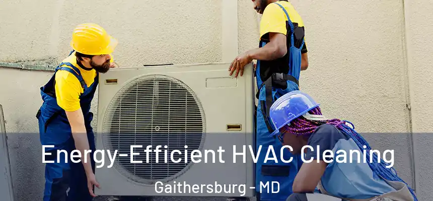 Energy-Efficient HVAC Cleaning Gaithersburg - MD