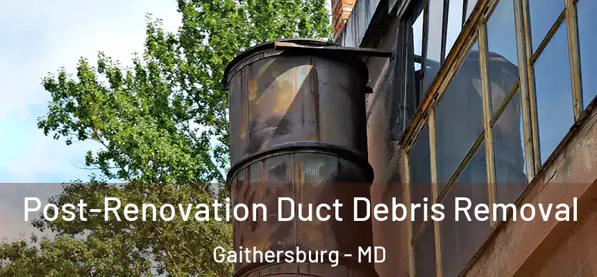 Post-Renovation Duct Debris Removal Gaithersburg - MD