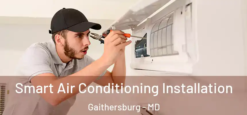 Smart Air Conditioning Installation Gaithersburg - MD